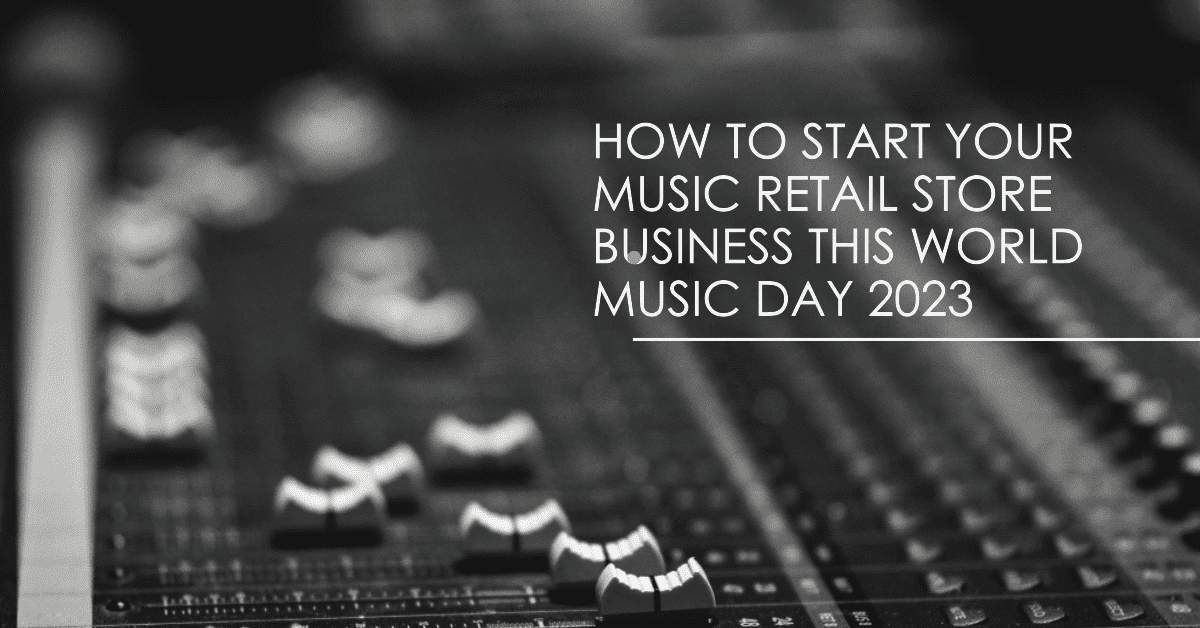 How to Start Your Music Retail Store business this World Music Day 2023